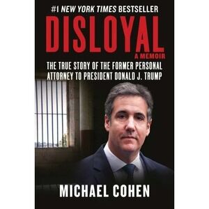 Disloyal: a Memoir : The True Story of the Former Personal Attorney to President